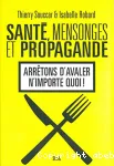 SANTE, MENSONGES ET PROPAGANDE : ARRETONS D'AVALER N'IMPORTE QUOI !