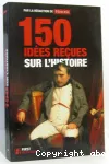 150 IDEES RECUES SUR L'HISTOIRE