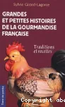GRANDES ET PETITES HISTOIRES DE LA GOURMANDISE FRANCAISE : TRADITIONS ET RECETTES