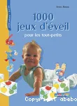 1000 JEUX D'EVEIL POUR LES TOUT-PETITS : DE LA NAISSANCE A LA MATERNELLE