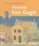 A LA RENCONTRE DE VINCENT VAN GOGH