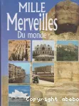 MILLE MERVEILLES DU MONDE : LES TRESORS DE L'HUMANITE SUR LES CINQ CONTINENTS