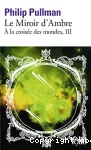 A LA CROISEE DES MONDES III : LE MIROIR D'AMBRE